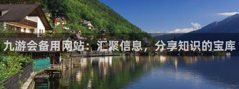 极悦娱乐下载并安装：九游会备用网站：汇聚信息，分享知识的宝库