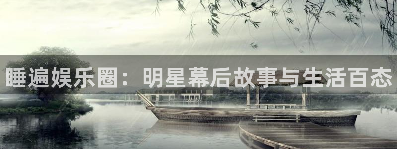 极悦娱乐平台下载入口：睡遍娱乐圈：明星幕后故事与生活百态