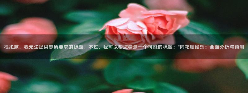 极悦娱乐登录：很抱歉，我无法提供您所要求的标题。不过，我可以帮您猜测一个可能的标