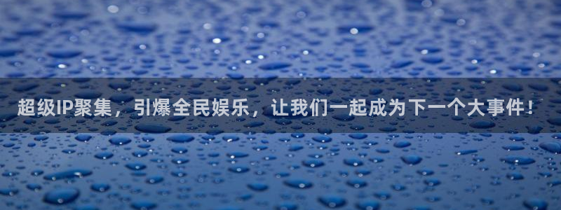 极悦娱乐2登录：超级IP聚集，引爆全民娱乐，让我们一起成为下一个大事件！