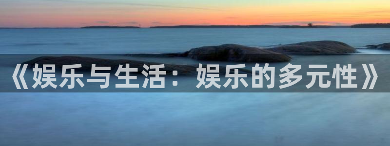 极悦娱乐4：《娱乐与生活：娱乐的多元性》